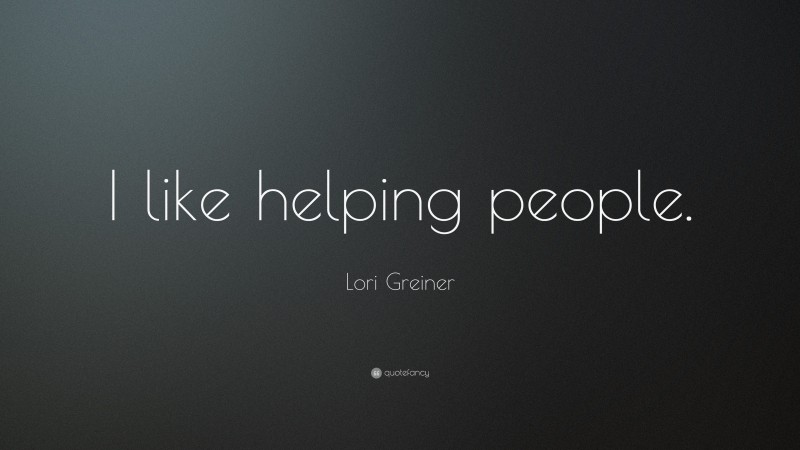 Lori Greiner Quote: “I like helping people.”