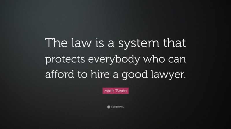Mark Twain Quote: “The law is a system that protects everybody who can afford to hire a good lawyer.”