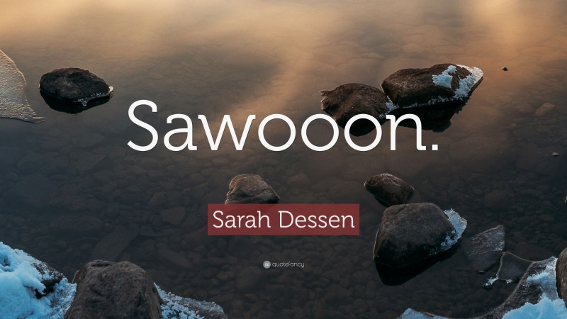 Sarah Dessen Quote: “Sawooon.”