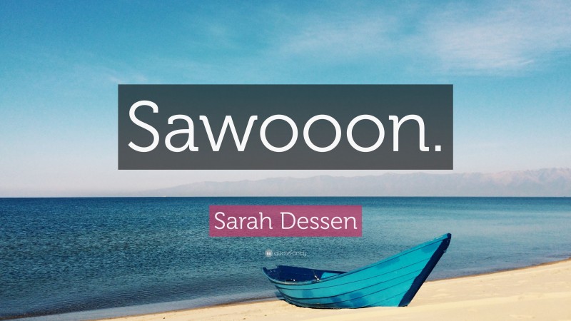 Sarah Dessen Quote: “Sawooon.”