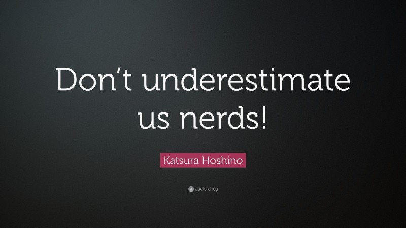Katsura Hoshino Quote: “Don’t underestimate us nerds!”