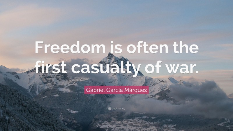 Gabriel Garcí­a Márquez Quote: “Freedom is often the first casualty of war.”