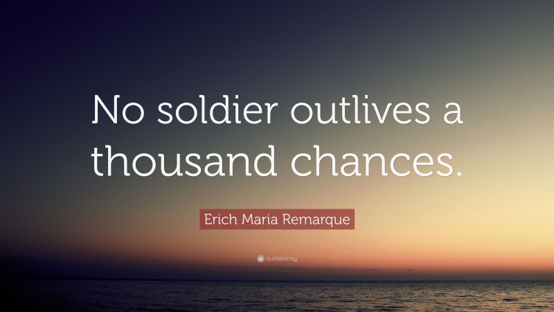 Erich Maria Remarque Quote: “No soldier outlives a thousand chances.”