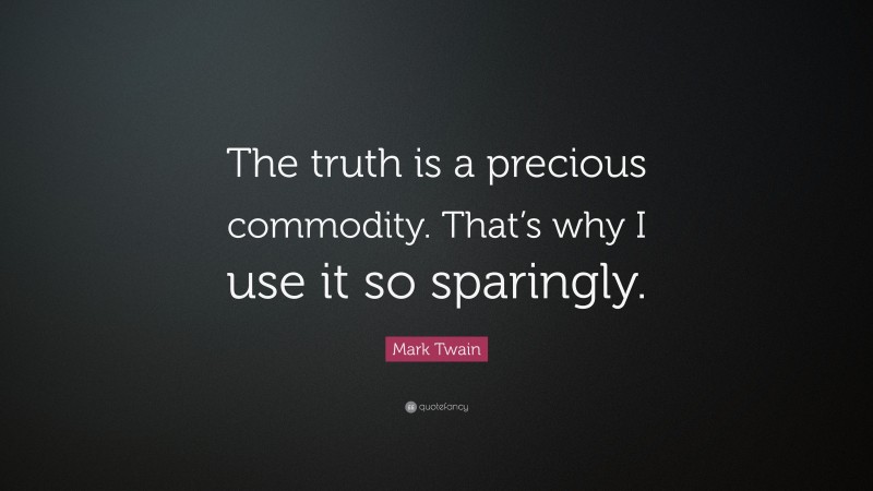 Mark Twain Quote: “The truth is a precious commodity. That’s why I use it so sparingly.”