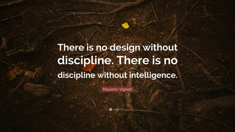Massimo Vignelli Quote: “There is no design without discipline. There is no discipline without intelligence.”