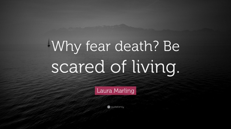 Laura Marling Quote: “Why fear death? Be scared of living.”