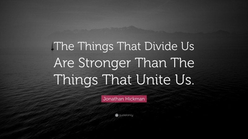 Jonathan Hickman Quote: “The Things That Divide Us Are Stronger Than The Things That Unite Us.”