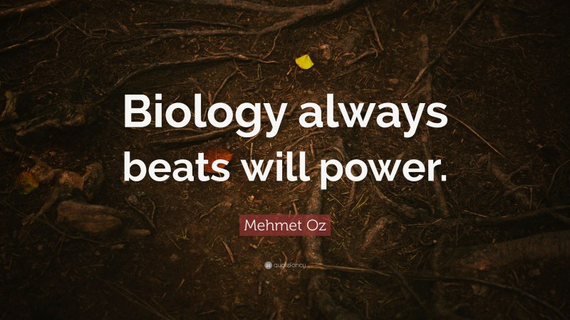 Mehmet Oz Quote: “Biology always beats will power.”