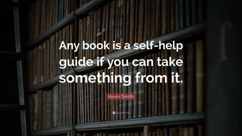 Kevin Smith Quote: “Any book is a self-help guide if you can take something from it.”