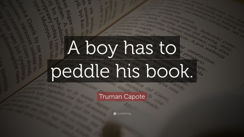 Truman Capote Quote: “A boy has to peddle his book.”