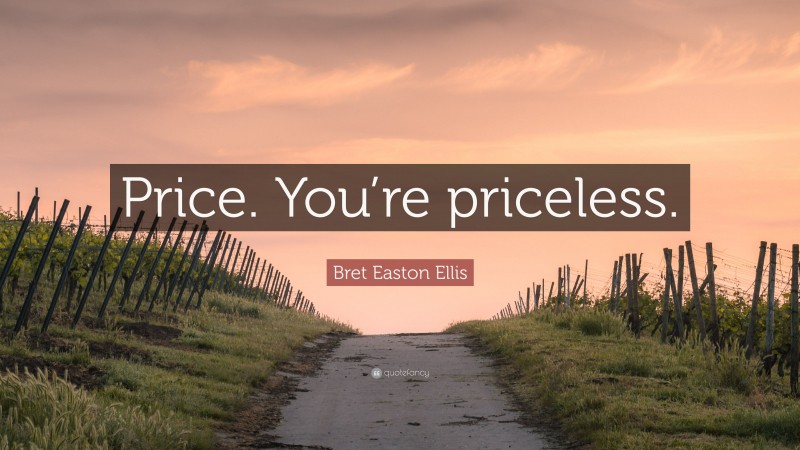 Bret Easton Ellis Quote: “Price. You’re priceless.”