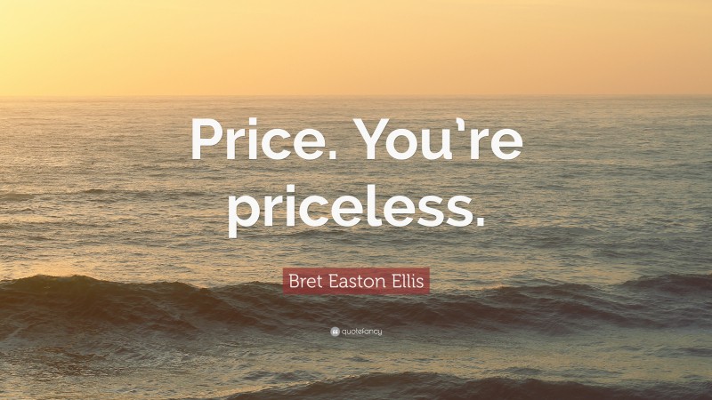 Bret Easton Ellis Quote: “Price. You’re priceless.”