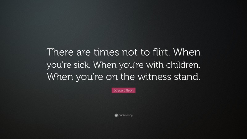 Joyce Jillson Quote: “There are times not to flirt. When you’re sick. When you’re with children. When you’re on the witness stand.”