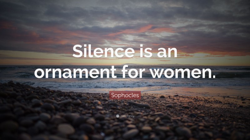 Sophocles Quote: “Silence is an ornament for women.”