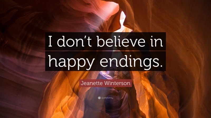 Jeanette Winterson Quote: “I don’t believe in happy endings.”