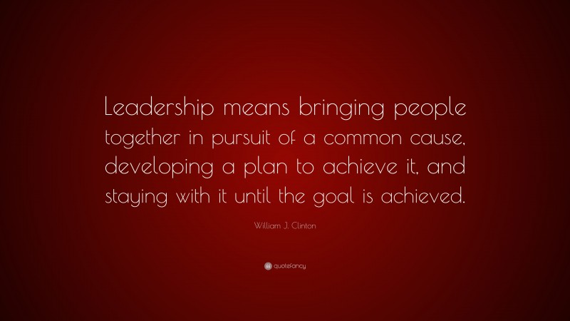 William J. Clinton Quote: “Leadership means bringing people together in ...