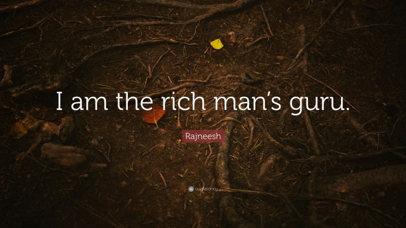 Rajneesh Quote: “I am the rich man’s guru.”
