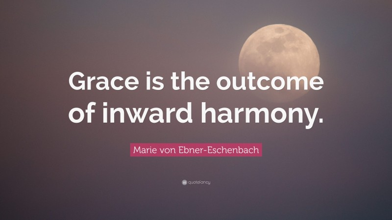 Marie von Ebner-Eschenbach Quote: “Grace is the outcome of inward harmony.”