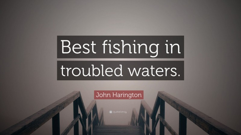 John Harington Quote: “Best fishing in troubled waters.”
