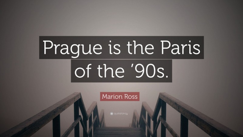 Marion Ross Quote: “Prague is the Paris of the ’90s.”