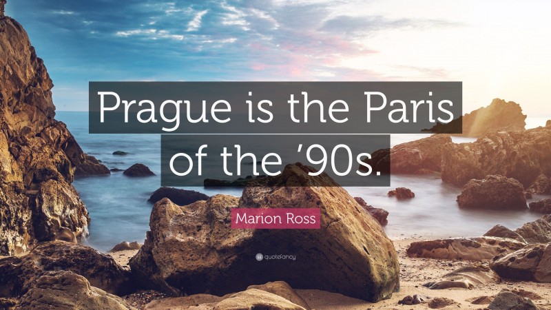 Marion Ross Quote: “Prague is the Paris of the ’90s.”