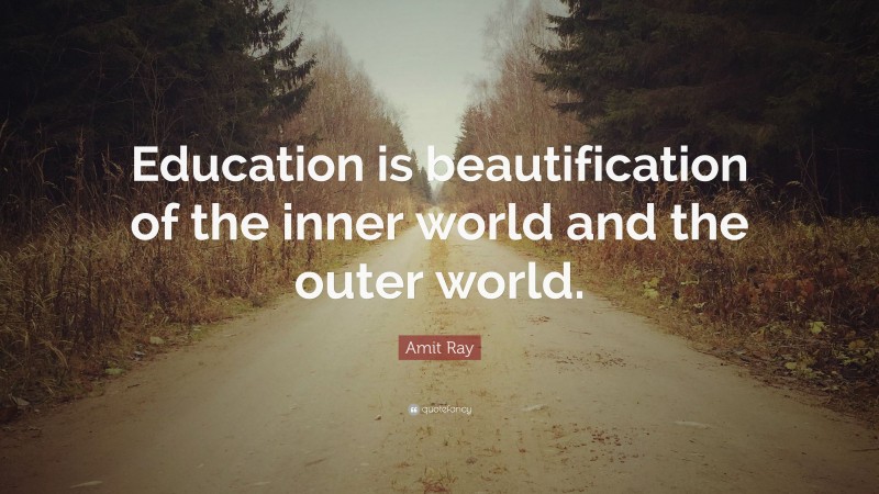 Amit Ray Quote: “Education is beautification of the inner world and the outer world.”