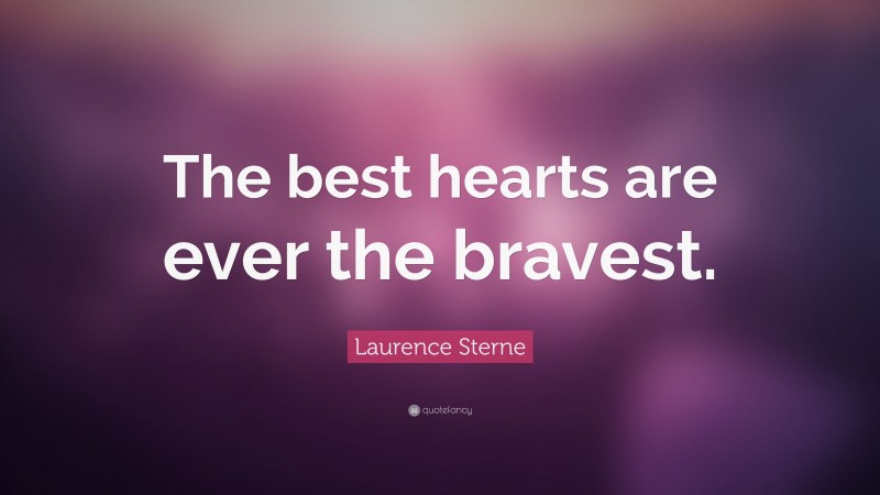 Laurence Sterne Quote: “The best hearts are ever the bravest.”