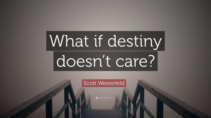 Scott Westerfeld Quote: “What if destiny doesn’t care?”