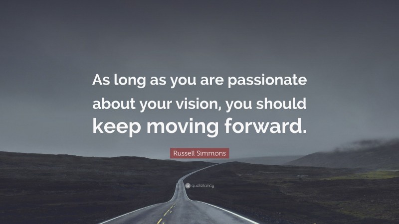 Russell Simmons Quote: “As long as you are passionate about your vision, you should keep moving forward.”