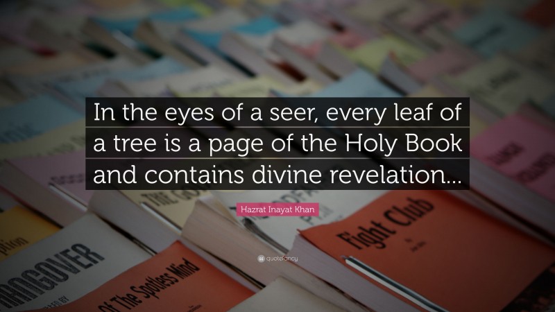 Hazrat Inayat Khan Quote: “In the eyes of a seer, every leaf of a tree is a page of the Holy Book and contains divine revelation...”