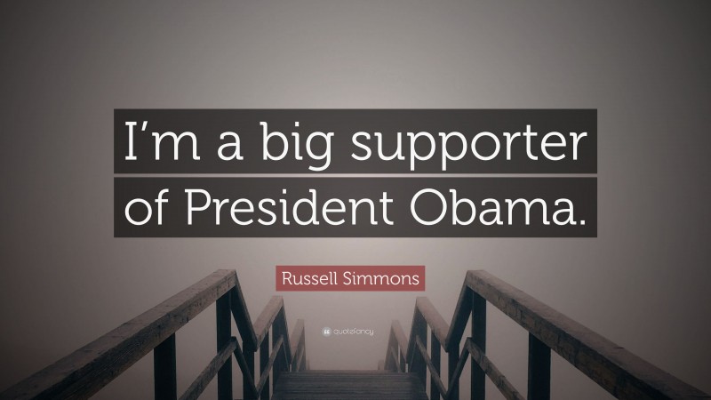 Russell Simmons Quote: “I’m a big supporter of President Obama.”
