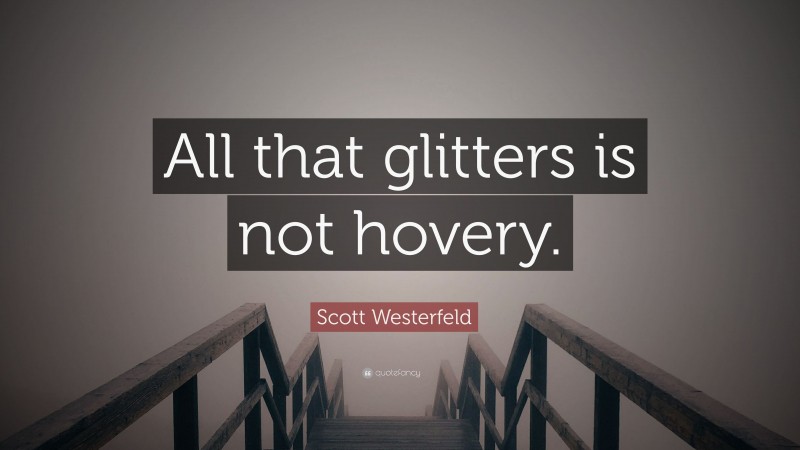Scott Westerfeld Quote: “All that glitters is not hovery.”