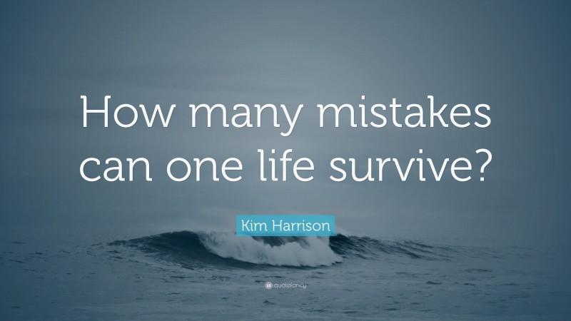 Kim Harrison Quote: “How many mistakes can one life survive?”