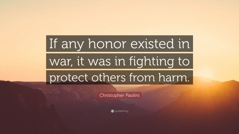 Christopher Paolini Quote: “If any honor existed in war, it was in fighting to protect others from harm.”