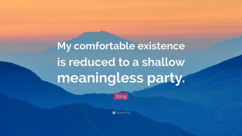 Sting Quote: “My comfortable existence is reduced to a shallow meaningless party.”