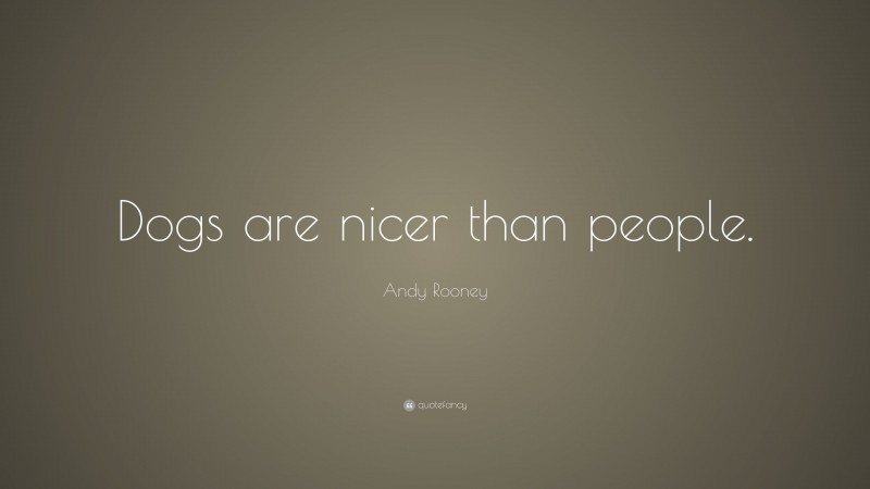 Andy Rooney Quote: “Dogs are nicer than people.”