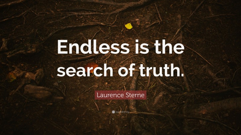 Laurence Sterne Quote: “Endless is the search of truth.”