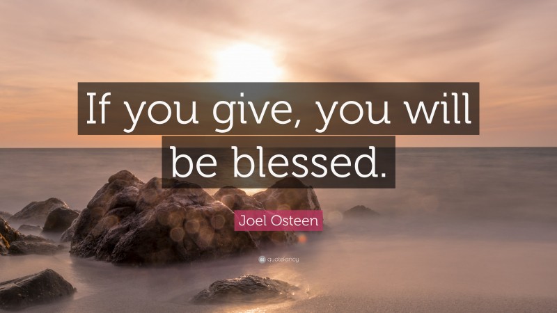 Joel Osteen Quote: “If you give, you will be blessed.”