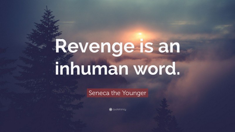 Seneca the Younger Quote: “Revenge is an inhuman word.”