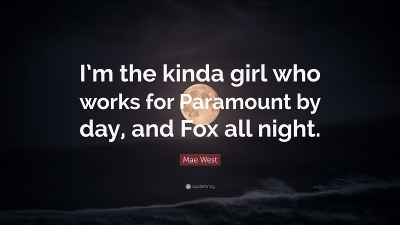 Mae West Quote: “I’m the kinda girl who works for Paramount by day, and Fox all night.”
