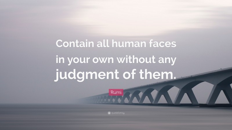Rumi Quote: “Contain all human faces in your own without any judgment of them.”