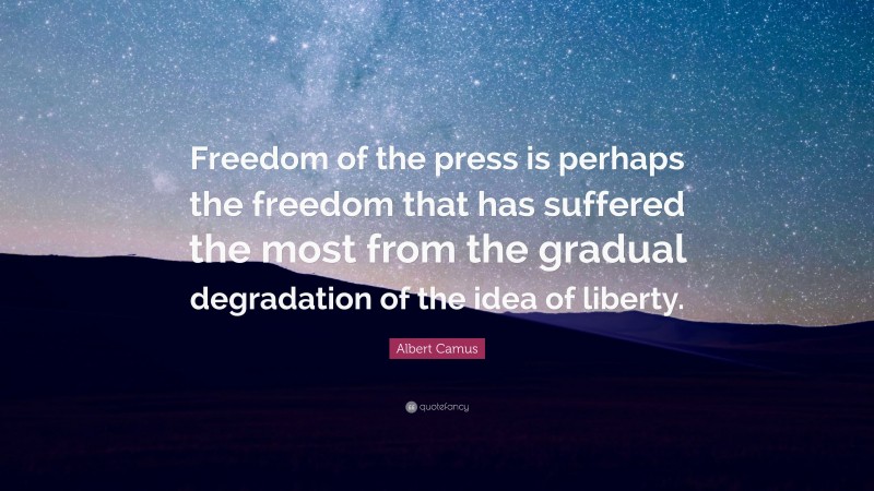 Albert Camus Quote: “Freedom of the press is perhaps the freedom that has suffered the most from the gradual degradation of the idea of liberty.”