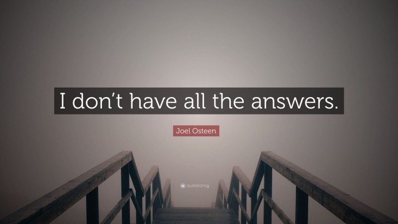 Joel Osteen Quote: “I don’t have all the answers.”