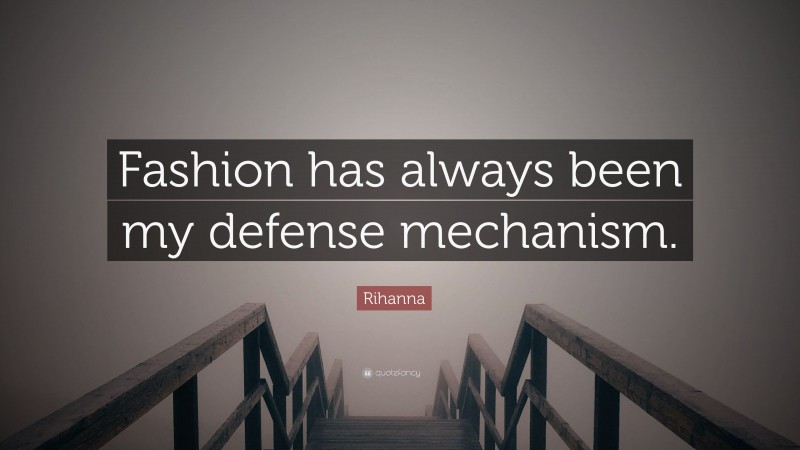 Rihanna Quote: “Fashion has always been my defense mechanism.”