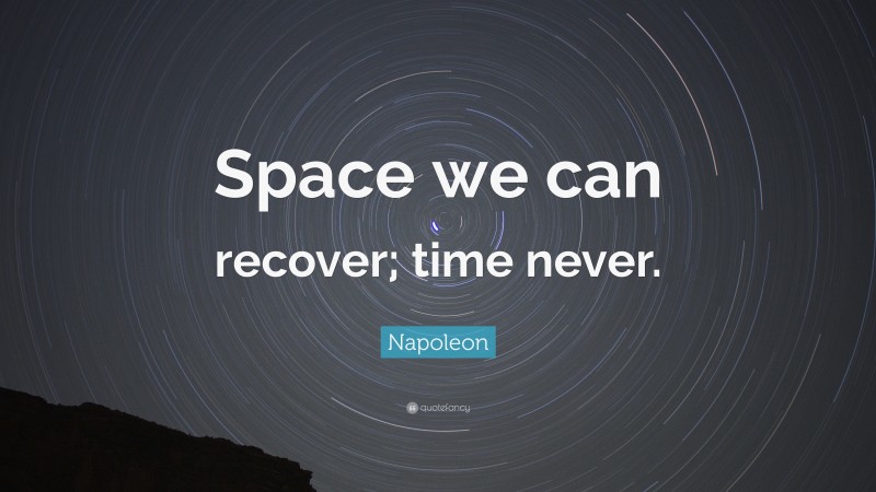 Napoleon Quote: “Space we can recover; time never.”