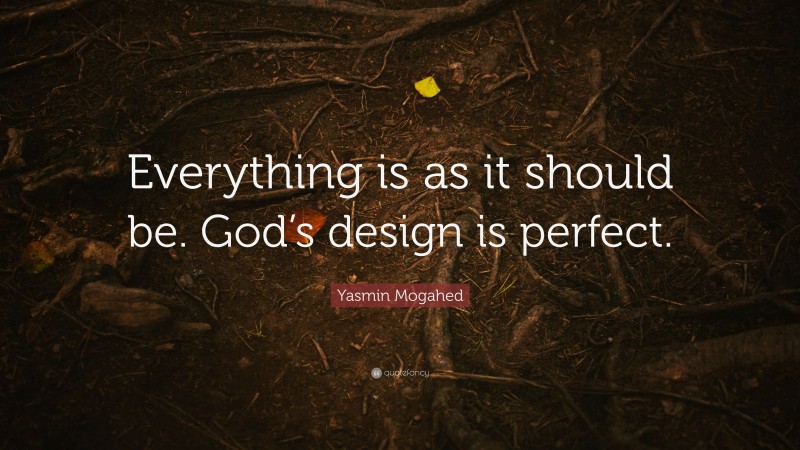 Yasmin Mogahed Quote: “Everything is as it should be. God’s design is perfect.”