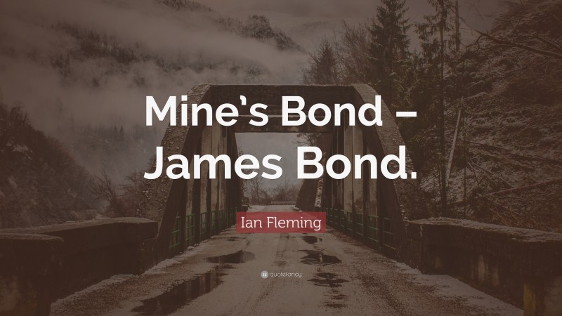 Ian Fleming Quote: “Mine’s Bond – James Bond.”