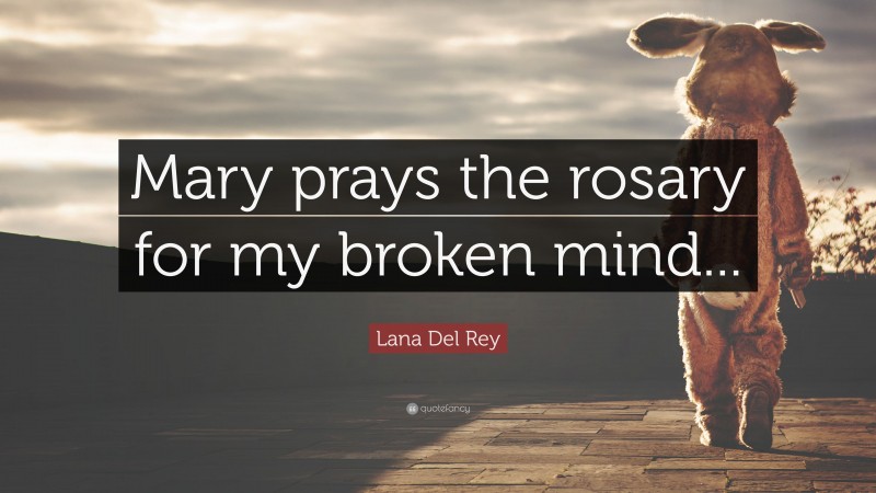 Lana Del Rey Quote: “Mary prays the rosary for my broken mind...”