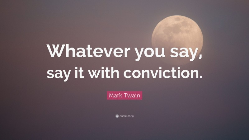 Mark Twain Quote: “Whatever you say, say it with conviction.”