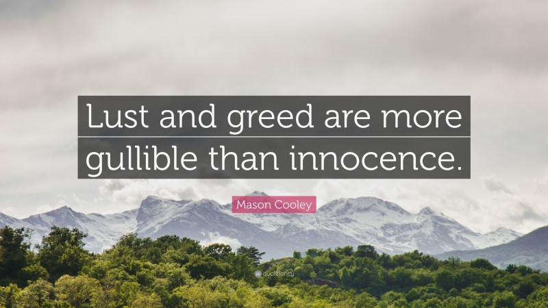 Mason Cooley Quote: “Lust and greed are more gullible than innocence.”